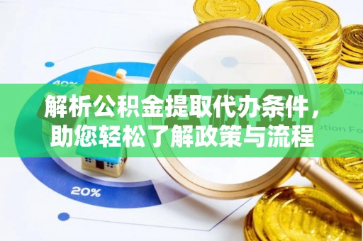 翠屏解析公积金提取代办条件，助您轻松了解政策与流程