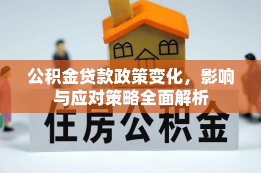 翠屏公积金贷款政策变化，影响与应对策略全面解析