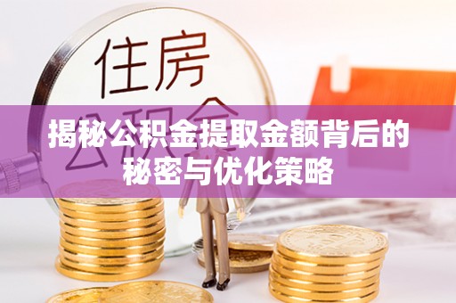 翠屏揭秘公积金提取金额背后的秘密与优化策略