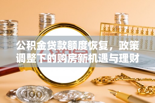 翠屏公积金贷款额度恢复，政策调整下的购房新机遇与理财规划