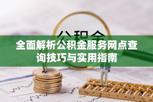 翠屏全面解析公积金服务网点查询技巧与实用指南