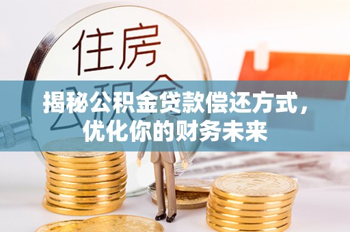 翠屏揭秘公积金贷款偿还方式，优化你的财务未来