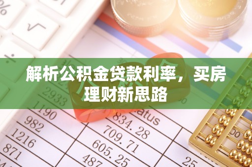 翠屏解析公积金贷款利率，买房理财新思路