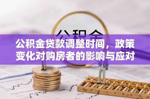 翠屏公积金贷款调整时间，政策变化对购房者的影响与应对策略
