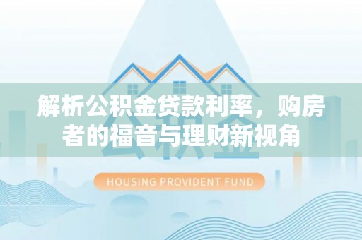 翠屏解析公积金贷款利率，购房者的福音与理财新视角