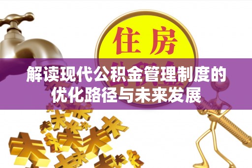 翠屏解读现代公积金管理制度的优化路径与未来发展