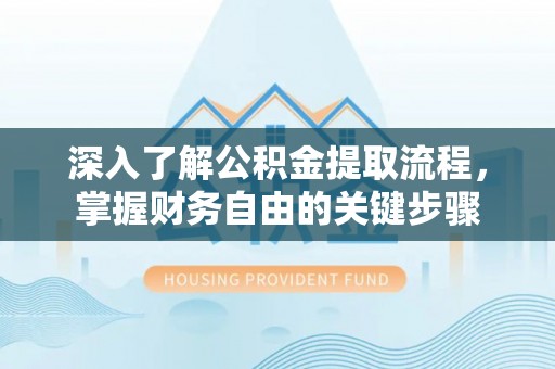 翠屏深入了解公积金提取流程，掌握财务自由的关键步骤