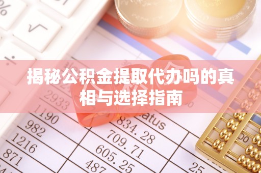 翠屏揭秘公积金提取代办吗的真相与选择指南