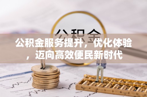 翠屏公积金服务提升，优化体验，迈向高效便民新时代