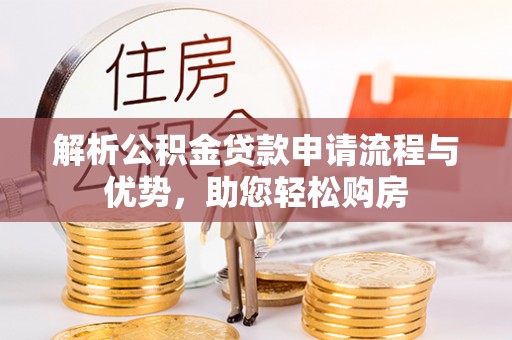 翠屏解析公积金贷款申请流程与优势，助您轻松购房