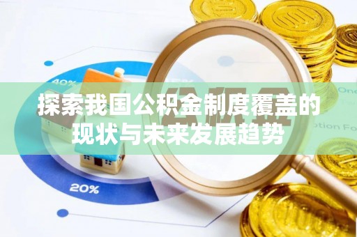 翠屏探索我国公积金制度覆盖的现状与未来发展趋势