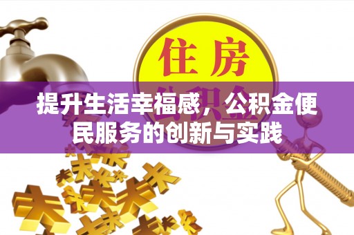 翠屏提升生活幸福感，公积金便民服务的创新与实践