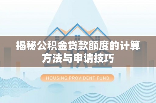翠屏揭秘公积金贷款额度的计算方法与申请技巧