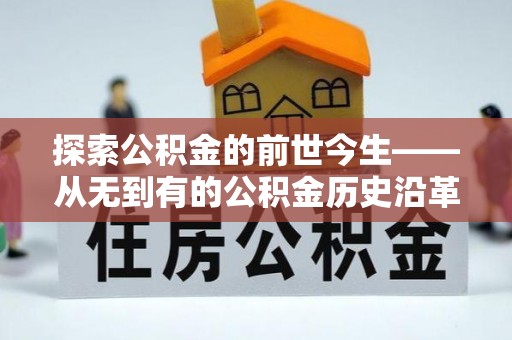 翠屏探索公积金的前世今生——从无到有的公积金历史沿革