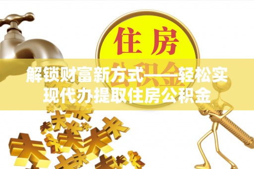 翠屏解锁财富新方式——轻松实现代办提取住房公积金