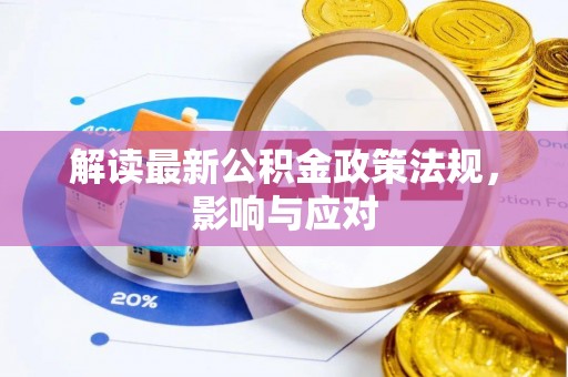 翠屏解读最新公积金政策法规，影响与应对