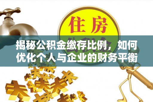 翠屏揭秘公积金缴存比例，如何优化个人与企业的财务平衡