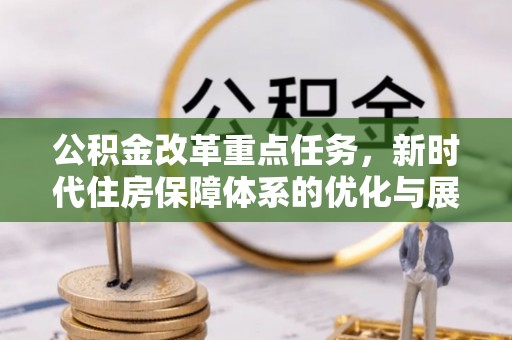 翠屏公积金改革重点任务，新时代住房保障体系的优化与展望