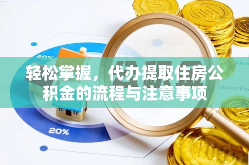 翠屏轻松掌握，代办提取住房公积金的流程与注意事项