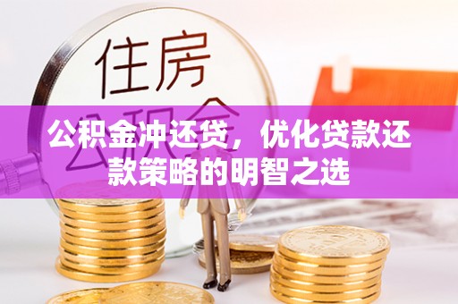 翠屏公积金冲还贷，优化贷款还款策略的明智之选
