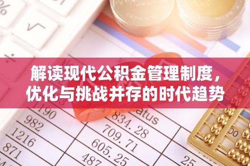 翠屏解读现代公积金管理制度，优化与挑战并存的时代趋势