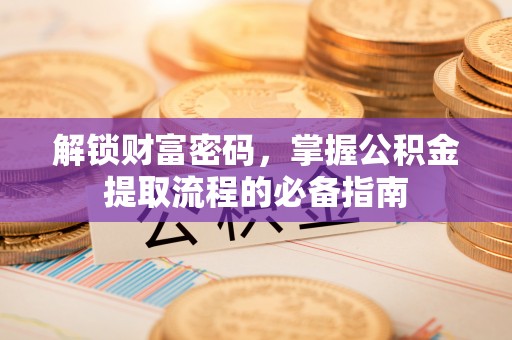 翠屏解锁财富密码，掌握公积金提取流程的必备指南