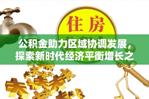 翠屏公积金助力区域协调发展，探索新时代经济平衡增长之道