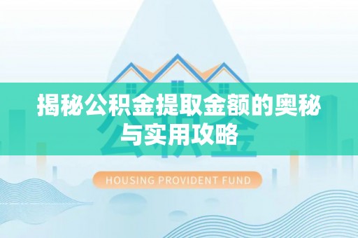 翠屏揭秘公积金提取金额的奥秘与实用攻略