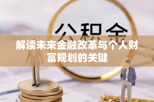 翠屏解读未来金融改革与个人财富规划的关键