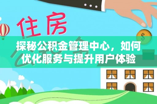 翠屏探秘公积金管理中心，如何优化服务与提升用户体验