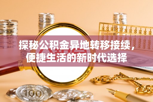 翠屏探秘公积金异地转移接续，便捷生活的新时代选择