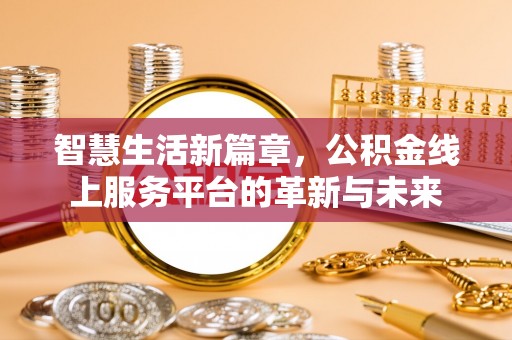 翠屏智慧生活新篇章，公积金线上服务平台的革新与未来