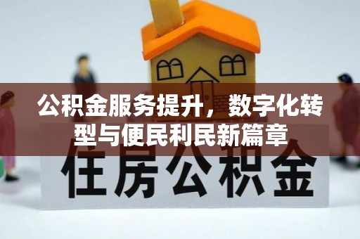 翠屏公积金服务提升，数字化转型与便民利民新篇章