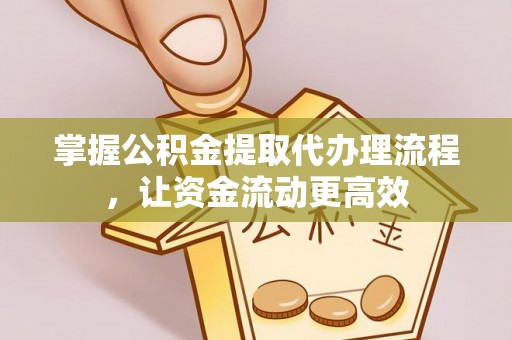 翠屏掌握公积金提取代办理流程，让资金流动更高效