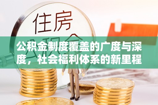 翠屏公积金制度覆盖的广度与深度，社会福利体系的新里程碑