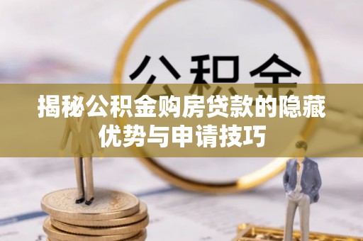 翠屏揭秘公积金购房贷款的隐藏优势与申请技巧