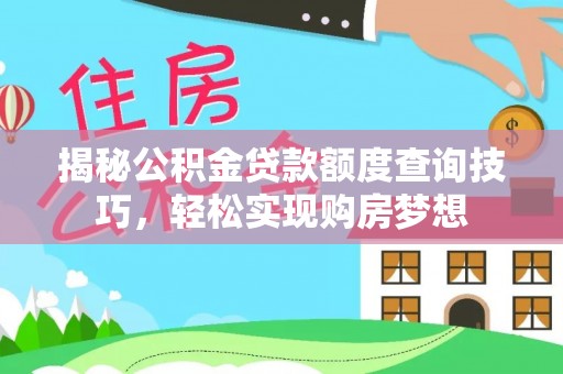 翠屏揭秘公积金贷款额度查询技巧，轻松实现购房梦想