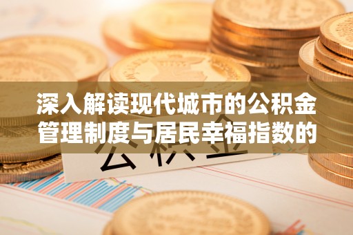翠屏深入解读现代城市的公积金管理制度与居民幸福指数的关联