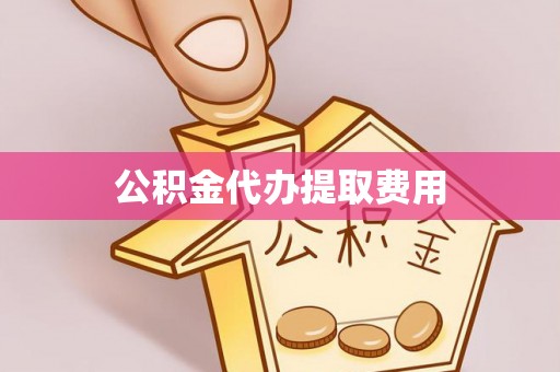 翠屏公积金代办提取费用