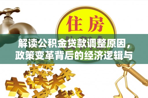 翠屏解读公积金贷款调整原因，政策变革背后的经济逻辑与民生影响